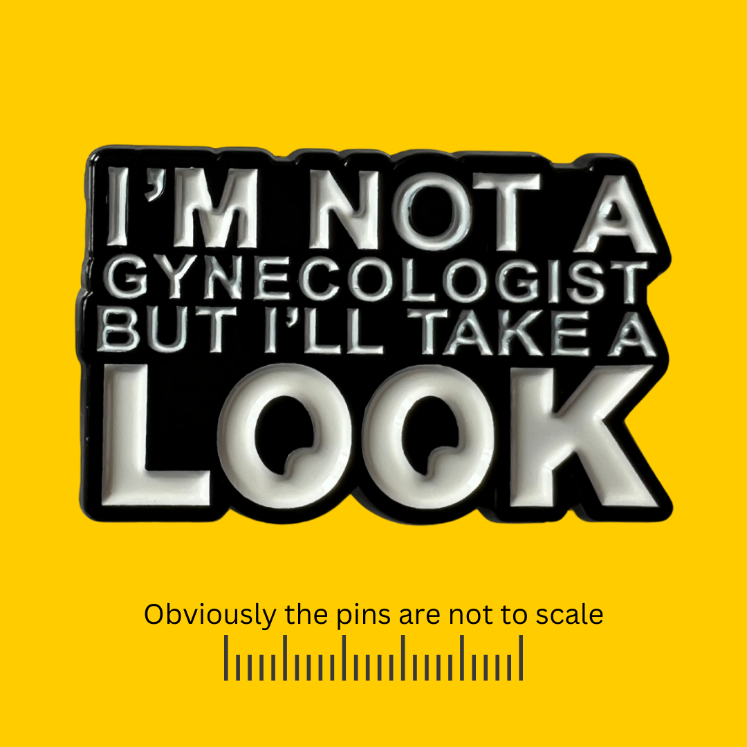 I’m Not a Gynecologist But I’ll Take a LOOK Pin