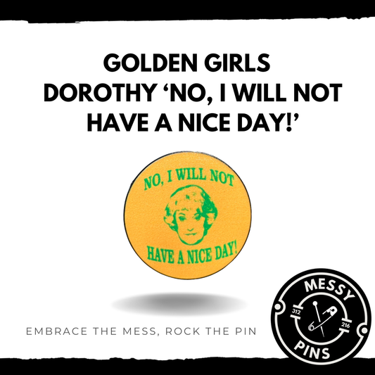 Golden Girls | Dorothy' No, I will not have a nice day!' Pin