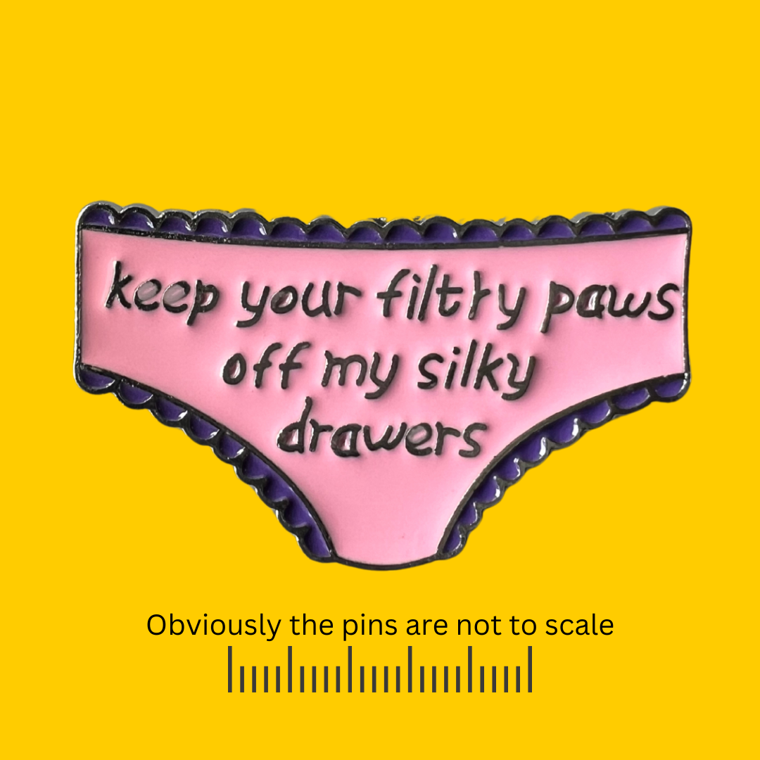 Keep Your Filthy Paws (Laws) of My Silky Drawers Pin