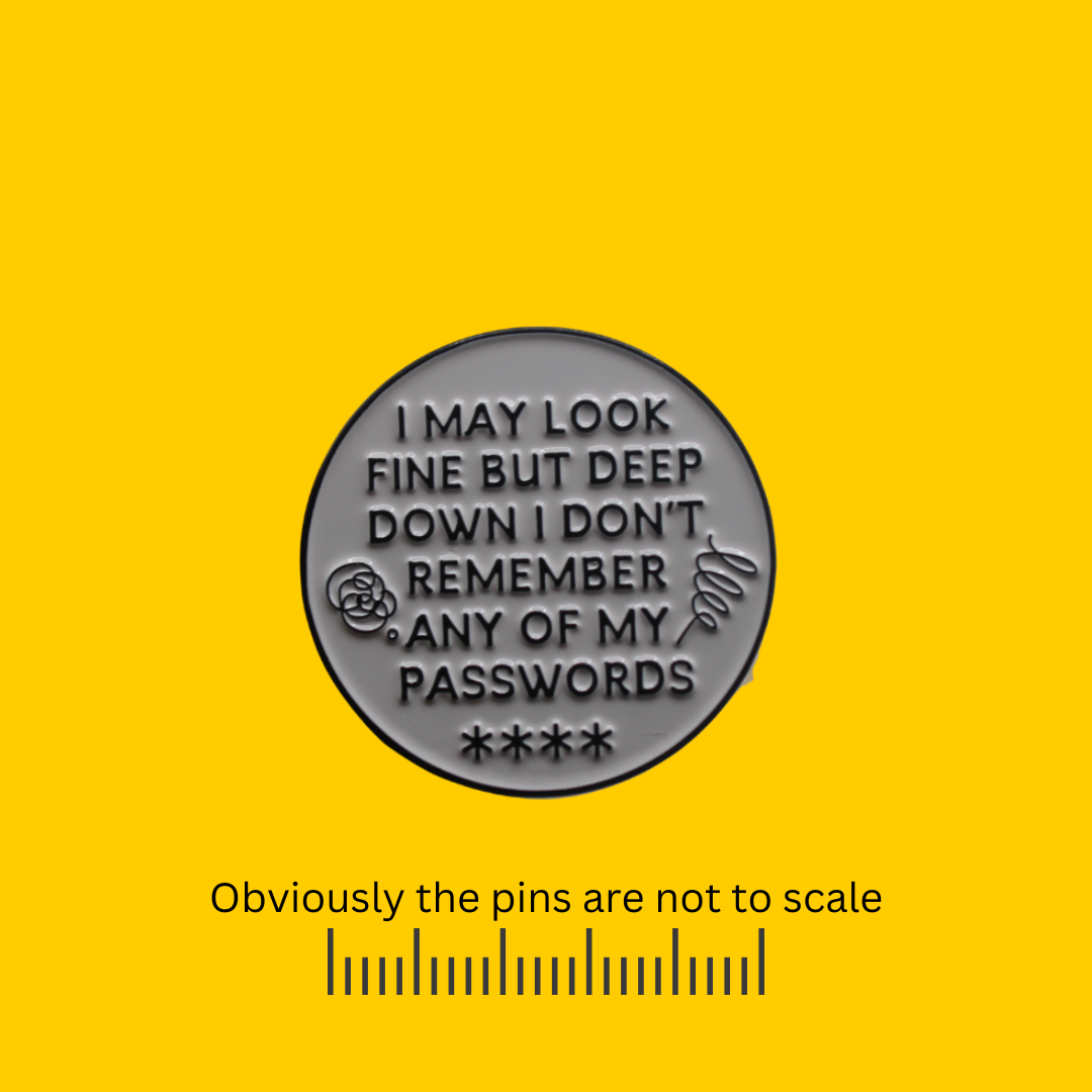 I May Look Fine but Deep Down I don't Remember any of my Passwords' Pin