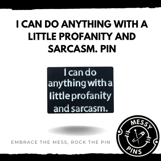 I Can Do Anything With a Little Profanity and Sarcasm Pin