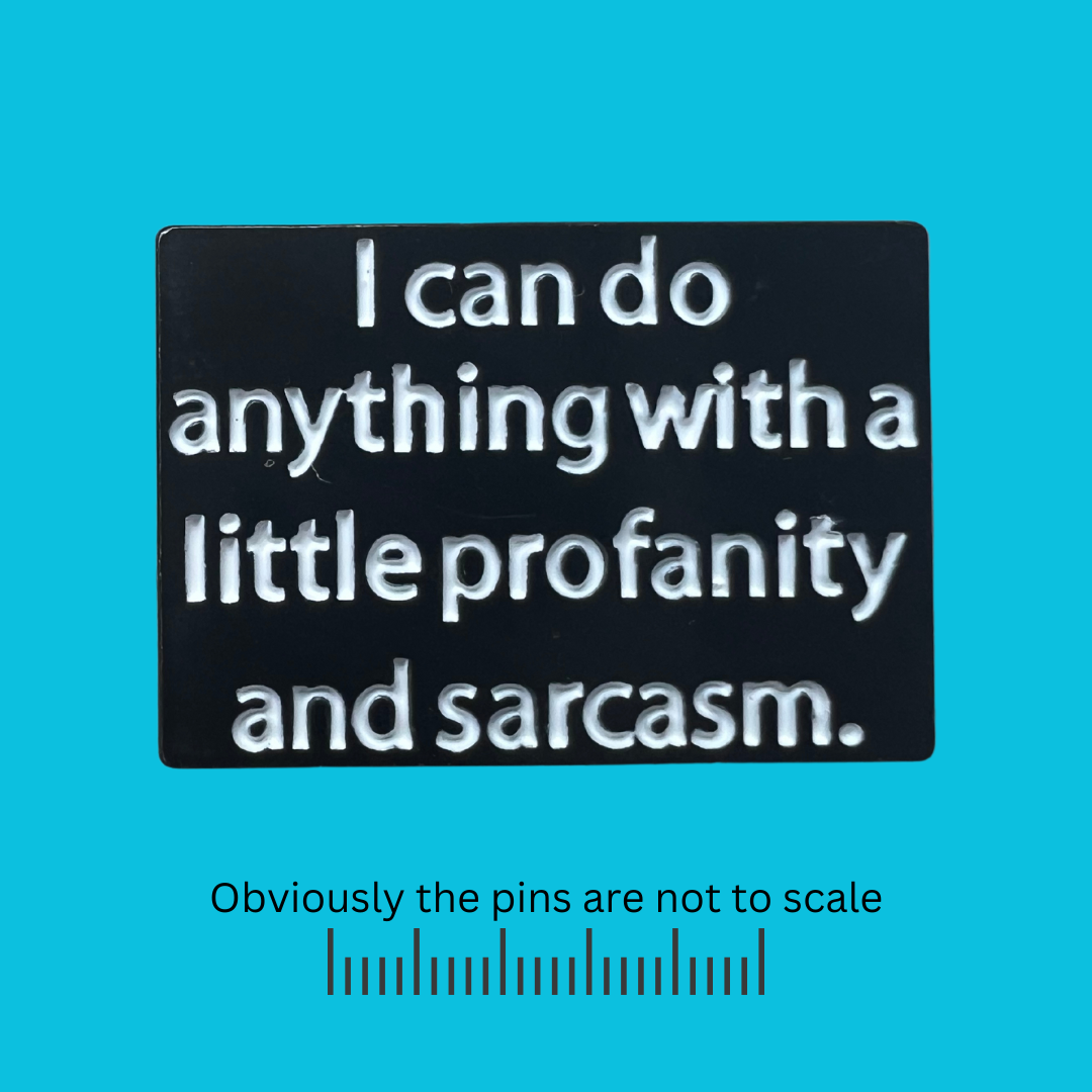 I Can Do Anything With a Little Profanity and Sarcasm Pin