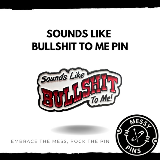 Sounds Like Bullshit to Me Pin