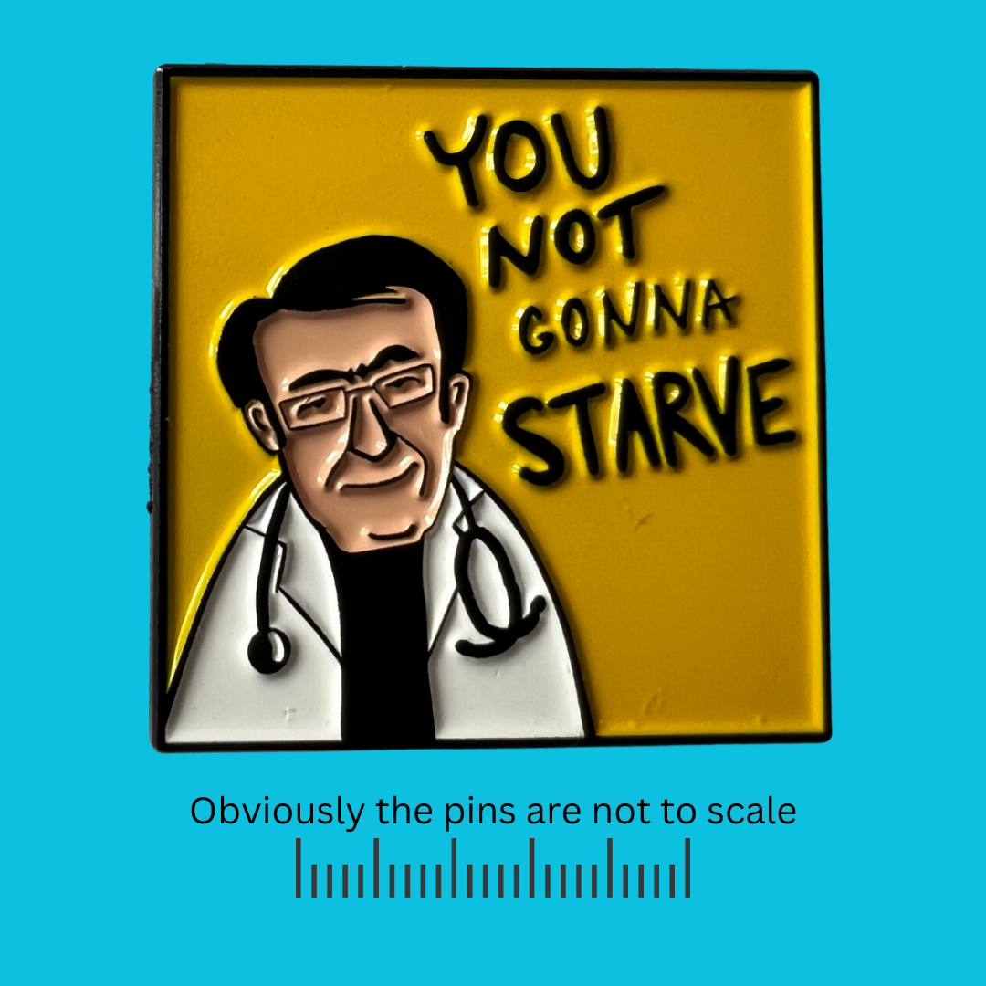 You Not Gonna Starve - Dr. Now Pin