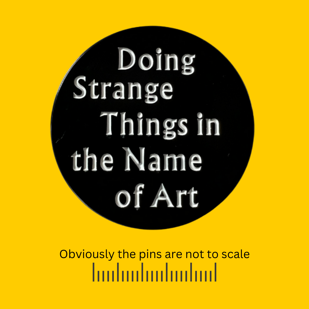 Doing Strange Things in the Name of Art Pin