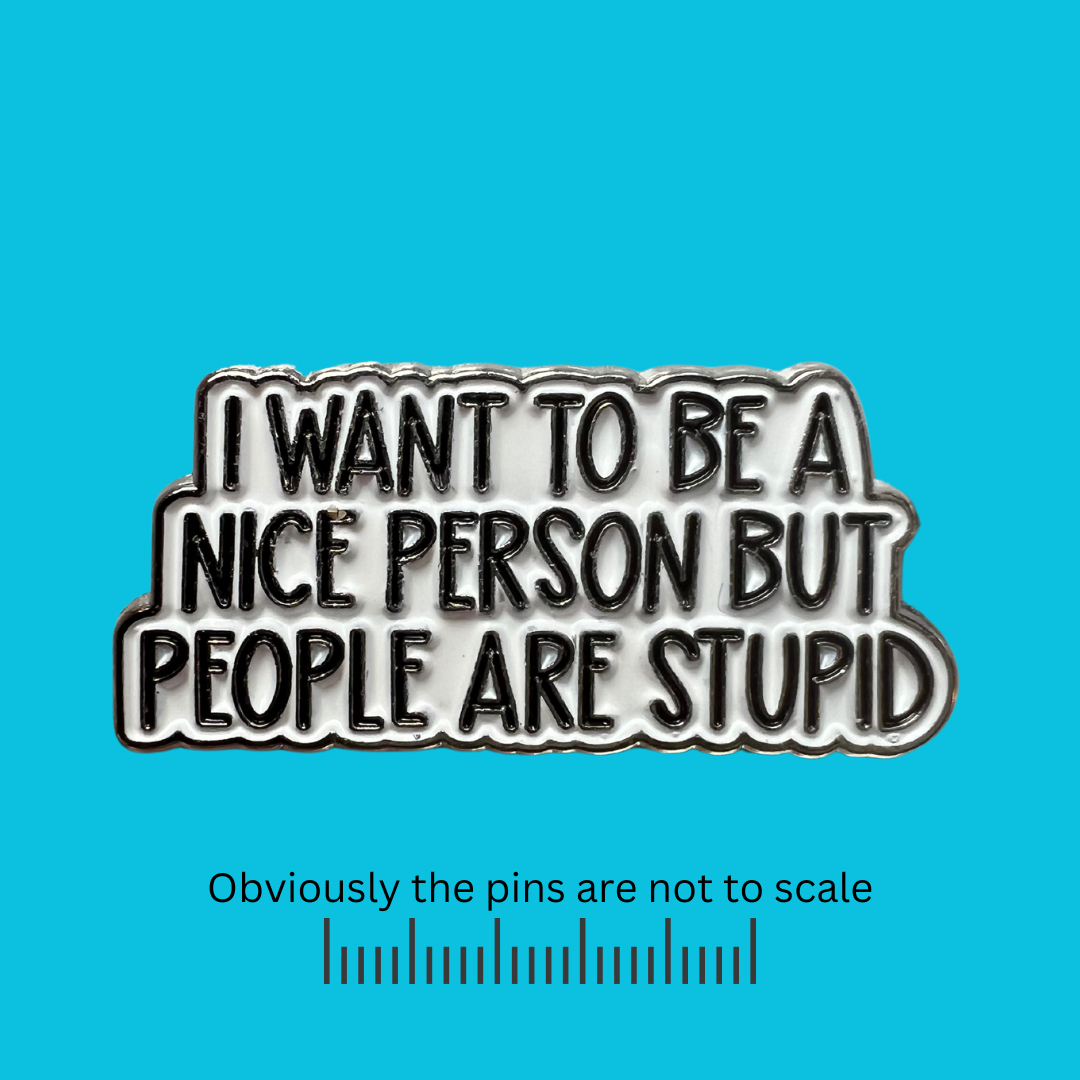 I Want to be a Nice Person But People are Stupid Pin