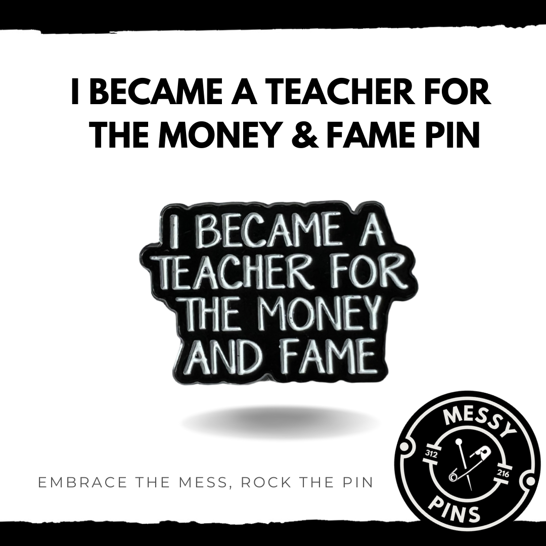 I Became a Teacher For the Money and Fame Pin