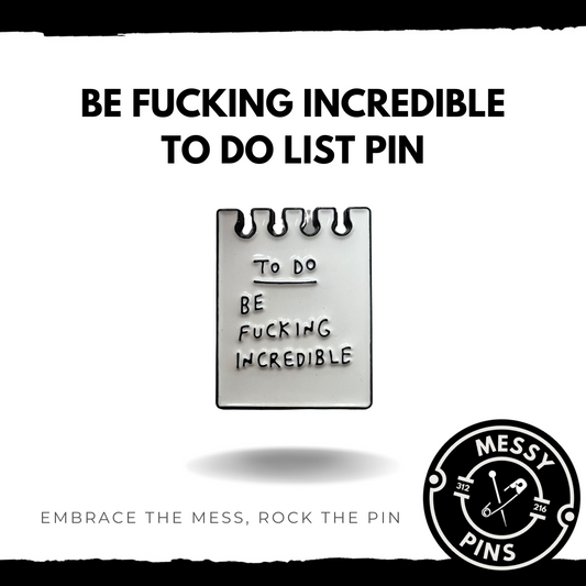 Be Fucking Incredible To Do List Pin