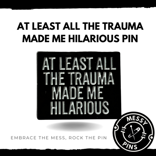 At Least All The Trauma Made Me Hilarious Pin